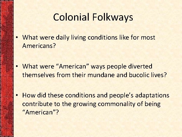 Colonial Folkways • What were daily living conditions like for most Americans? • What
