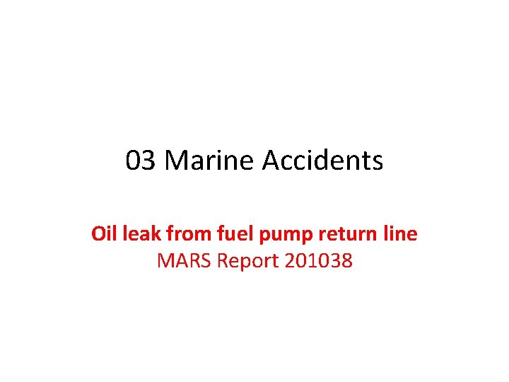 03 Marine Accidents Oil leak from fuel pump return line MARS Report 201038 