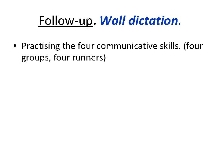 Follow-up. Wall dictation. • Practising the four communicative skills. (four groups, four runners) 
