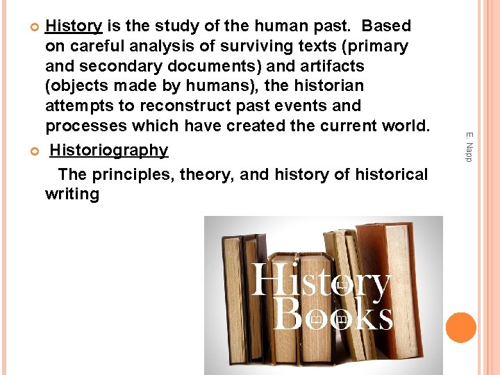 History is the study of the human past. Based on careful analysis of surviving