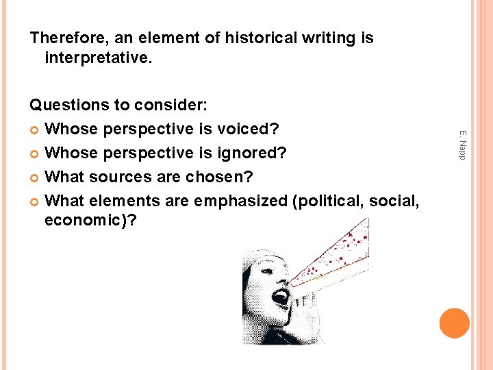 Therefore, an element of historical writing is interpretative. E. Napp Questions to consider: Whose