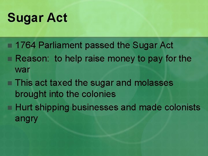 Sugar Act 1764 Parliament passed the Sugar Act n Reason: to help raise money