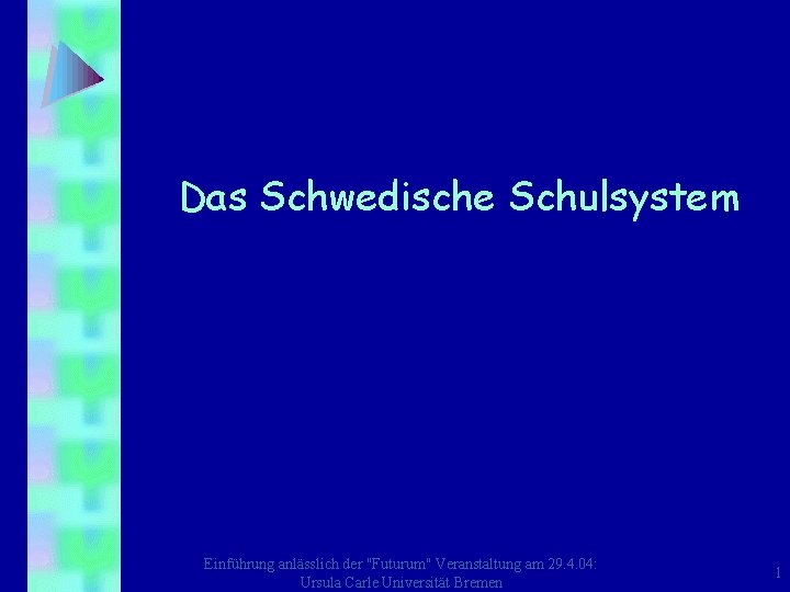 Das Schwedische Schulsystem Einführung anlässlich der "Futurum" Veranstaltung am 29. 4. 04: Ursula Carle