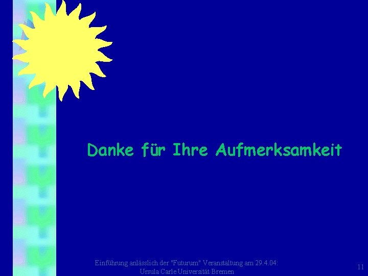 Danke für Ihre Aufmerksamkeit Einführung anlässlich der "Futurum" Veranstaltung am 29. 4. 04: Ursula