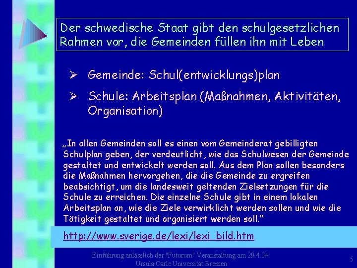 Der schwedische Staat gibt den schulgesetzlichen Rahmen vor, die Gemeinden füllen ihn mit Leben