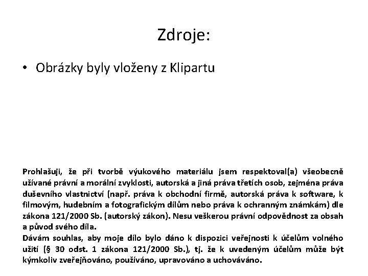 Zdroje: • Obrázky byly vloženy z Klipartu Prohlašuji, že při tvorbě výukového materiálu jsem Zdroje: • Obrázky byly vloženy z Klipartu Prohlašuji, že při tvorbě výukového materiálu jsem
