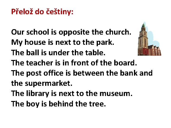 Přelož do češtiny: Our school is opposite the church. My house is next to Přelož do češtiny: Our school is opposite the church. My house is next to