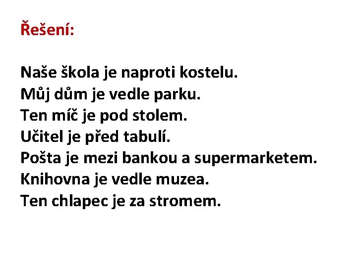 Řešení: Naše škola je naproti kostelu. Můj dům je vedle parku. Ten míč je Řešení: Naše škola je naproti kostelu. Můj dům je vedle parku. Ten míč je