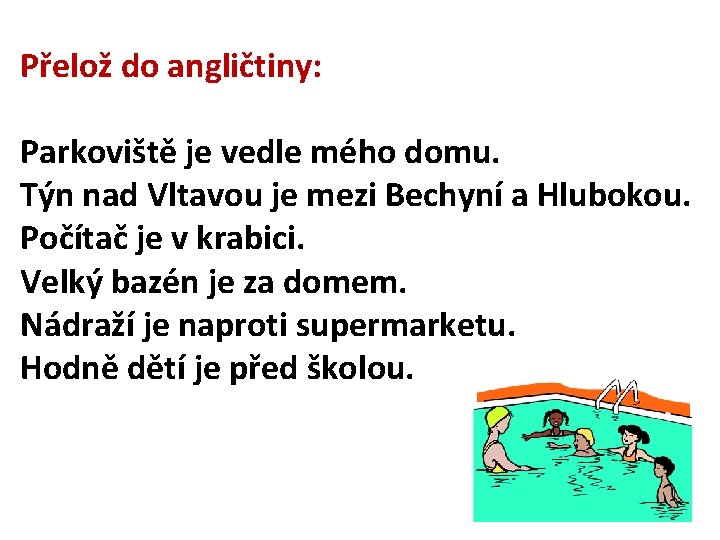 Přelož do angličtiny: Parkoviště je vedle mého domu. Týn nad Vltavou je mezi Bechyní Přelož do angličtiny: Parkoviště je vedle mého domu. Týn nad Vltavou je mezi Bechyní