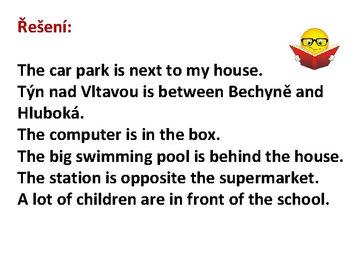 Řešení: The car park is next to my house. Týn nad Vltavou is between Řešení: The car park is next to my house. Týn nad Vltavou is between