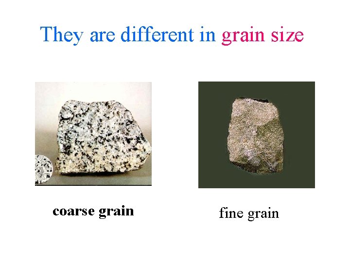 They are different in grain size coarse grain fine grain 