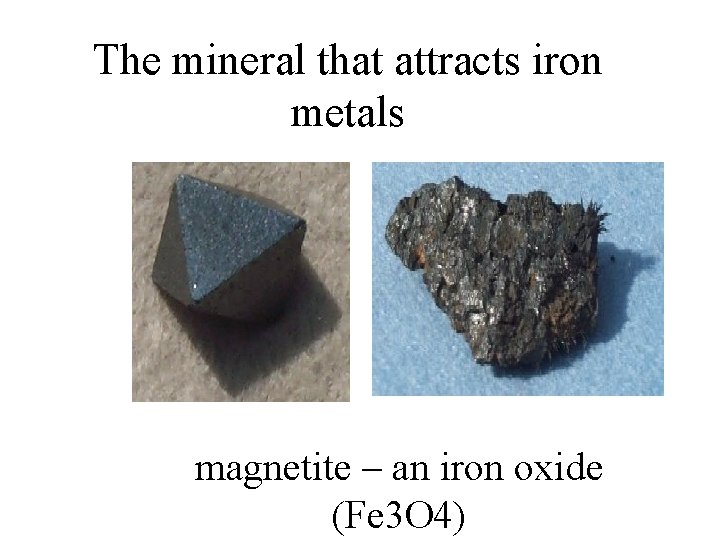 The mineral that attracts iron metals magnetite – an iron oxide (Fe 3 O