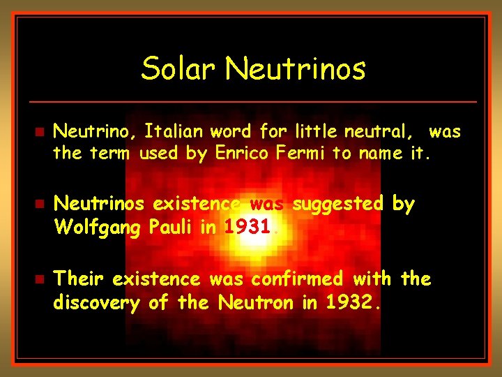 Solar Neutrinos n n n Neutrino, Italian word for little neutral, was the term Solar Neutrinos n n n Neutrino, Italian word for little neutral, was the term