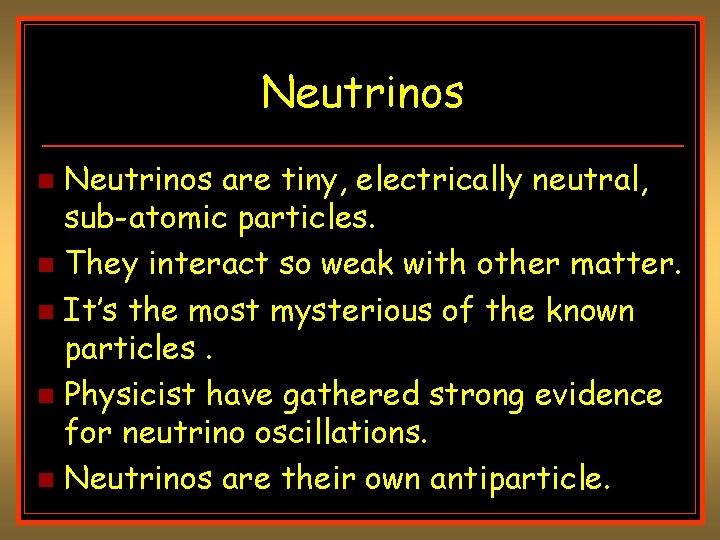 Neutrinos are tiny, electrically neutral, sub-atomic particles. n They interact so weak with other Neutrinos are tiny, electrically neutral, sub-atomic particles. n They interact so weak with other