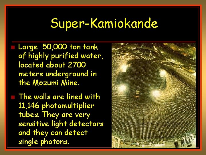 Super-Kamiokande n n Large 50, 000 ton tank of highly purified water, located about Super-Kamiokande n n Large 50, 000 ton tank of highly purified water, located about