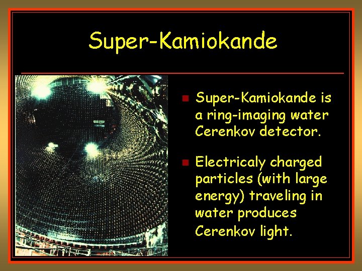 Super-Kamiokande n n Super-Kamiokande is a ring-imaging water Cerenkov detector. Electricaly charged particles (with Super-Kamiokande n n Super-Kamiokande is a ring-imaging water Cerenkov detector. Electricaly charged particles (with