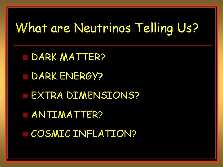 What are Neutrinos Telling Us? n DARK MATTER? n DARK ENERGY? n EXTRA DIMENSIONS? What are Neutrinos Telling Us? n DARK MATTER? n DARK ENERGY? n EXTRA DIMENSIONS?