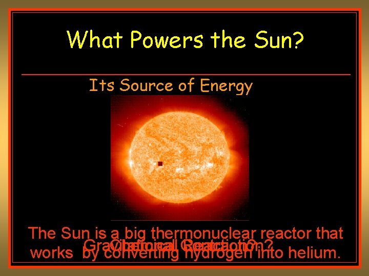What Powers the Sun? Its Source of Energy The Sun is a big thermonuclear What Powers the Sun? Its Source of Energy The Sun is a big thermonuclear