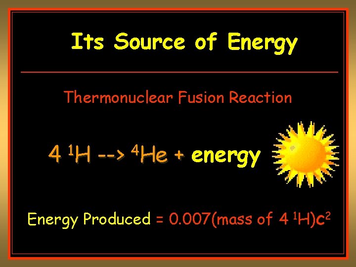 Its Source of Energy Thermonuclear Fusion Reaction 4 1 H --> 4 He + Its Source of Energy Thermonuclear Fusion Reaction 4 1 H --> 4 He +