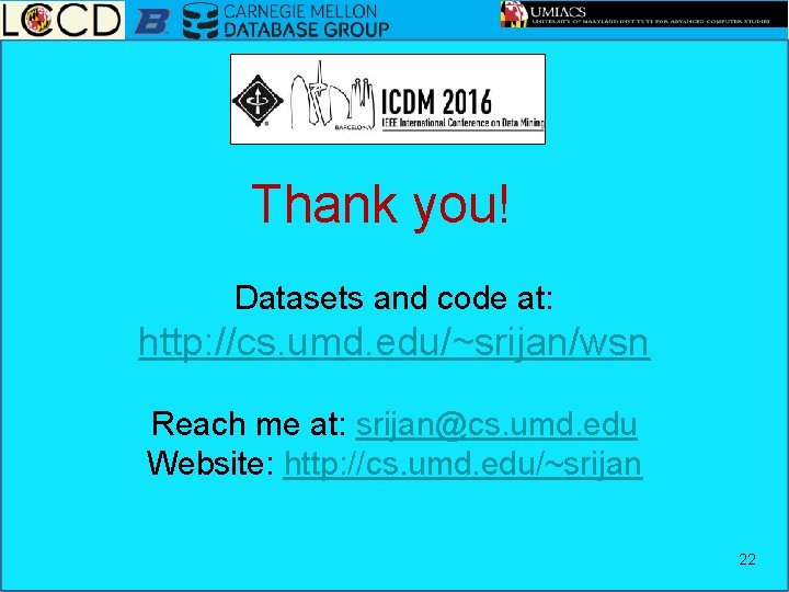 Thank you! Datasets and code at: http: //cs. umd. edu/~srijan/wsn Reach me at: srijan@cs.