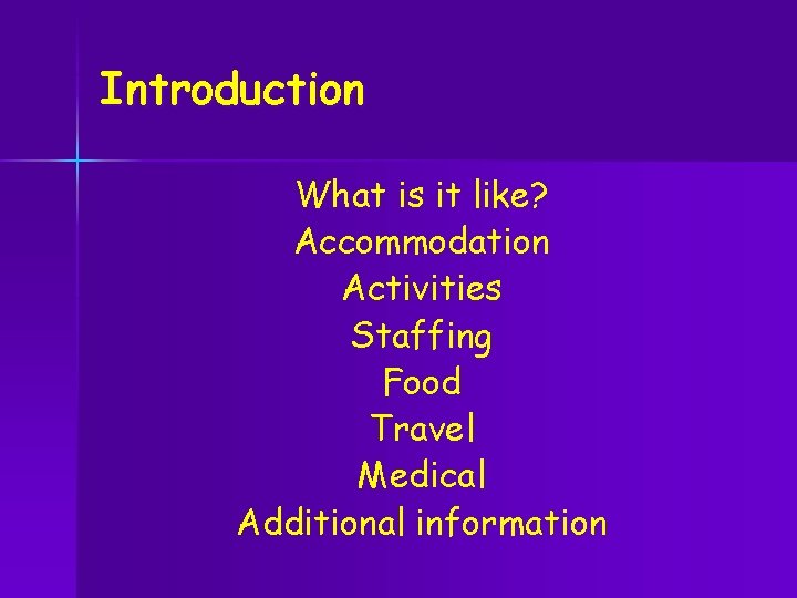 Introduction What is it like? Accommodation Activities Staffing Food Travel Medical Additional information 