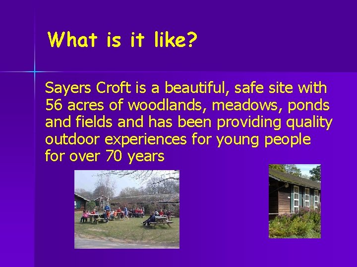 What is it like? Sayers Croft is a beautiful, safe site with 56 acres