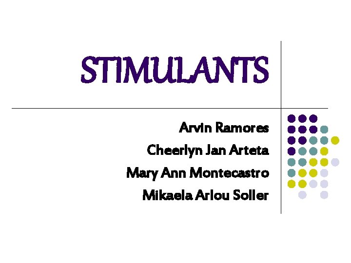 STIMULANTS Arvin Ramores Cheerlyn Jan Arteta Mary Ann Montecastro Mikaela Arlou Soller STIMULANTS Arvin Ramores Cheerlyn Jan Arteta Mary Ann Montecastro Mikaela Arlou Soller