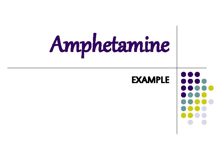 Amphetamine EXAMPLE Amphetamine EXAMPLE
