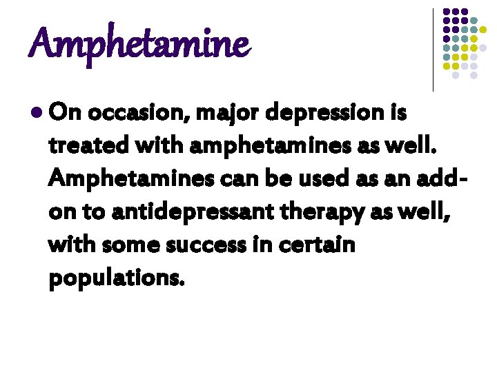 Amphetamine l On occasion, major depression is treated with amphetamines as well. Amphetamines can Amphetamine l On occasion, major depression is treated with amphetamines as well. Amphetamines can