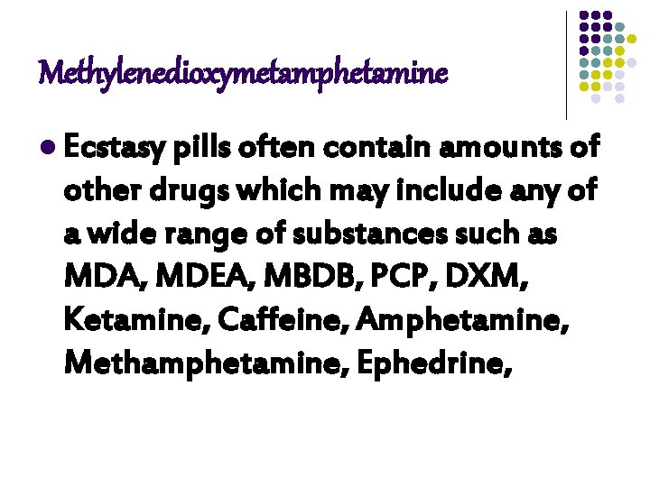Methylenedioxymetamphetamine l Ecstasy pills often contain amounts of other drugs which may include any Methylenedioxymetamphetamine l Ecstasy pills often contain amounts of other drugs which may include any