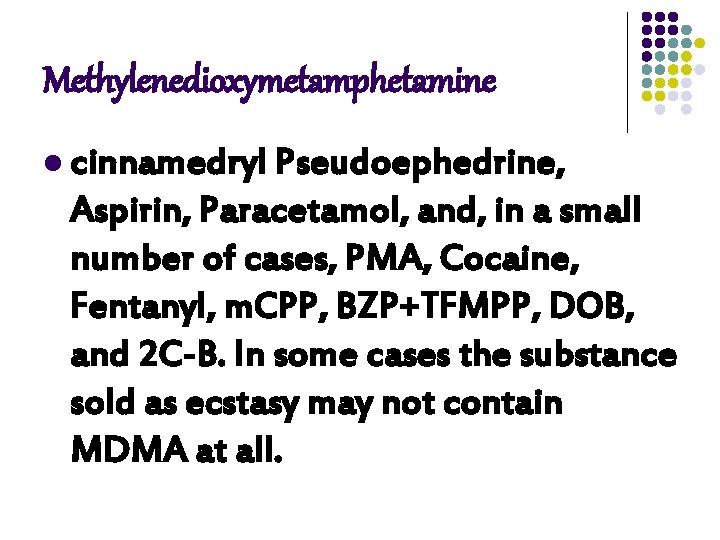 Methylenedioxymetamphetamine l cinnamedryl Pseudoephedrine, Aspirin, Paracetamol, and, in a small number of cases, PMA, Methylenedioxymetamphetamine l cinnamedryl Pseudoephedrine, Aspirin, Paracetamol, and, in a small number of cases, PMA,