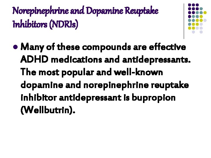 Norepinephrine and Dopamine Reuptake Inhibitors (NDRIs) l Many of these compounds are effective ADHD Norepinephrine and Dopamine Reuptake Inhibitors (NDRIs) l Many of these compounds are effective ADHD