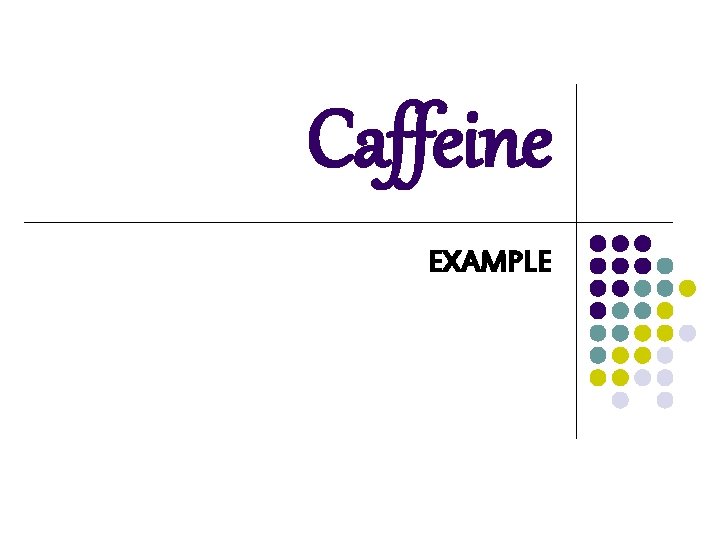 Caffeine EXAMPLE Caffeine EXAMPLE