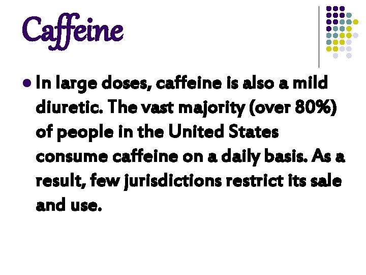 Caffeine l In large doses, caffeine is also a mild diuretic. The vast majority Caffeine l In large doses, caffeine is also a mild diuretic. The vast majority
