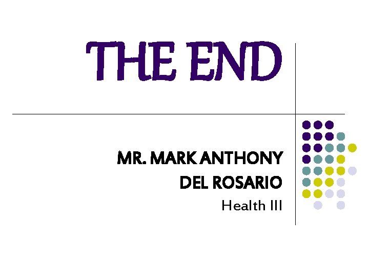 THE END MR. MARK ANTHONY DEL ROSARIO Health III THE END MR. MARK ANTHONY DEL ROSARIO Health III