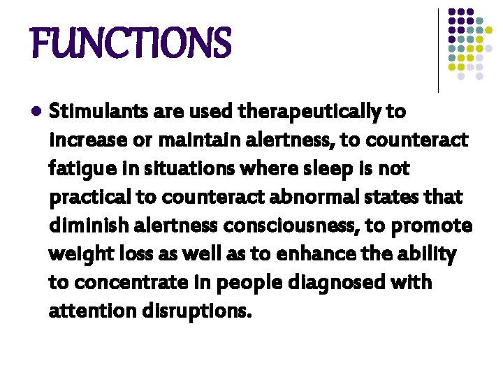 FUNCTIONS l Stimulants are used therapeutically to increase or maintain alertness, to counteract fatigue FUNCTIONS l Stimulants are used therapeutically to increase or maintain alertness, to counteract fatigue
