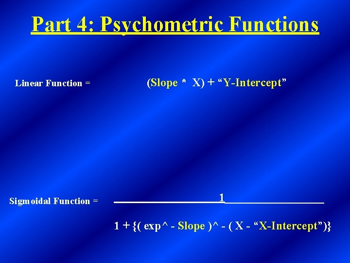 Part 4: Psychometric Functions Linear Function = Sigmoidal Function = (Slope * X) +