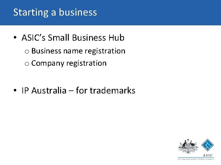 Starting a business • ASIC’s Small Business Hub o Business name registration o Company Starting a business • ASIC’s Small Business Hub o Business name registration o Company