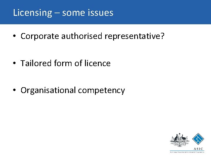 Licensing – some issues • Corporate authorised representative? • Tailored form of licence • Licensing – some issues • Corporate authorised representative? • Tailored form of licence •