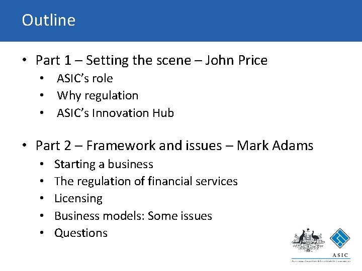 Outline • Part 1 – Setting the scene – John Price • ASIC’s role Outline • Part 1 – Setting the scene – John Price • ASIC’s role