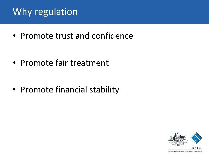 Why regulation • Promote trust and confidence • Promote fair treatment • Promote financial Why regulation • Promote trust and confidence • Promote fair treatment • Promote financial