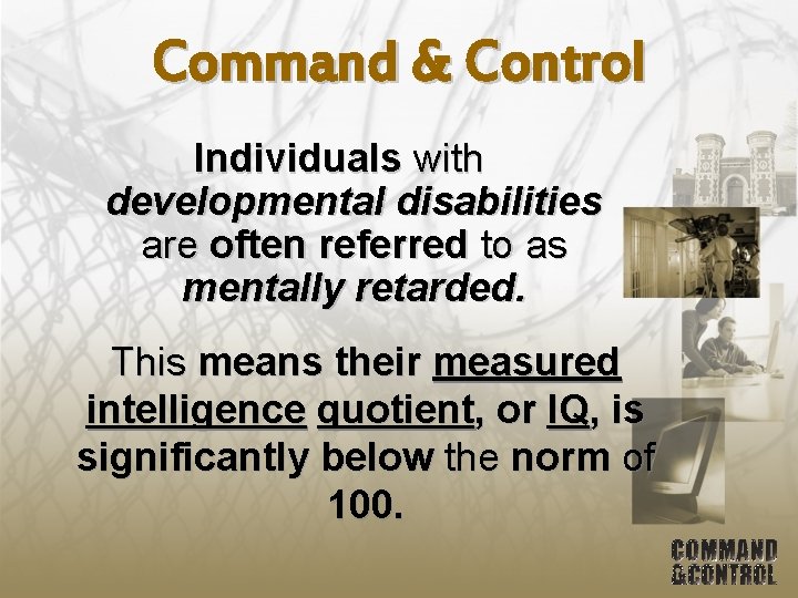 Command & Control Individuals with developmental disabilities are often referred to as mentally retarded.