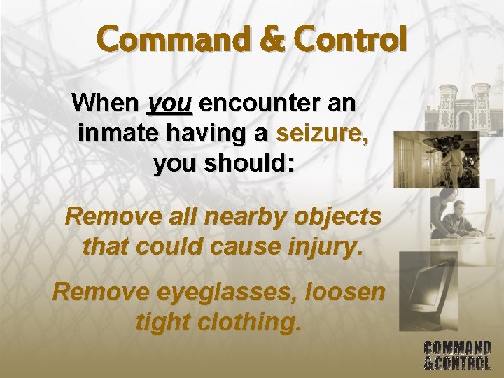 Command & Control When you encounter an inmate having a seizure, you should: Remove