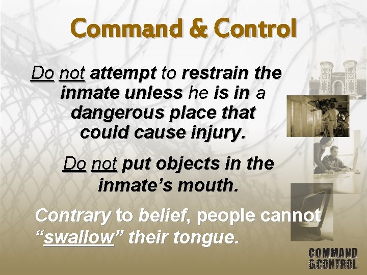 Command & Control Do not attempt to restrain the inmate unless he is in