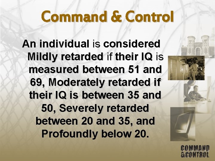 Command & Control An individual is considered Mildly retarded if their IQ is measured