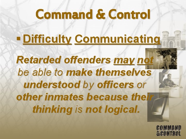 Command & Control § Difficulty Communicating Retarded offenders may not be able to make