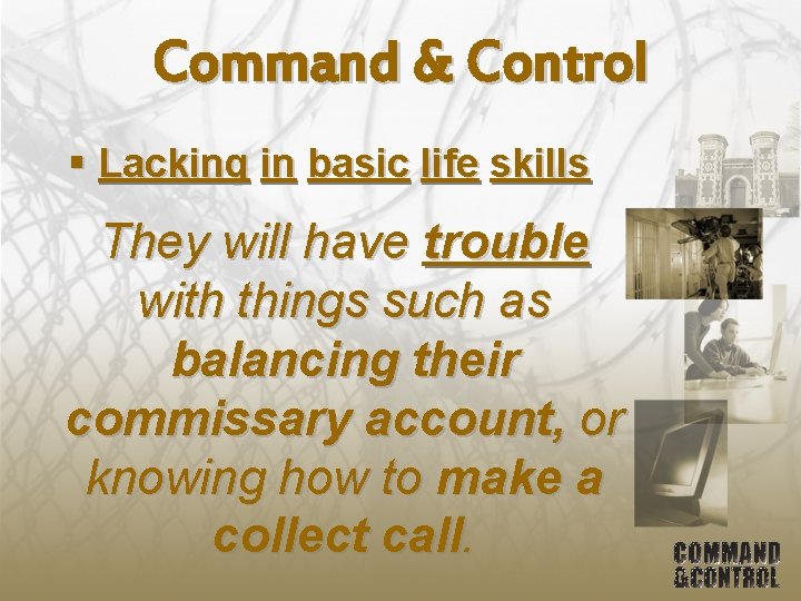 Command & Control § Lacking in basic life skills They will have trouble with