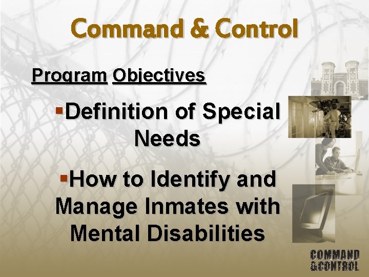 Command & Control Program Objectives §Definition of Special Needs §How to Identify and Manage