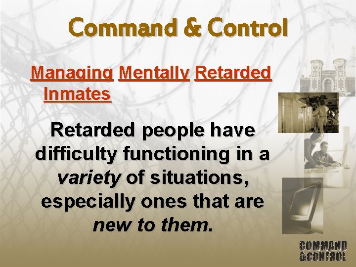 Command & Control Managing Mentally Retarded Inmates Retarded people have difficulty functioning in a