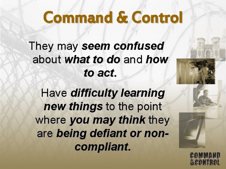 Command & Control They may seem confused about what to do and how to